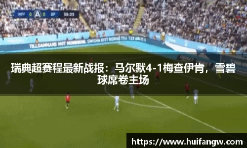 瑞典超赛程最新战报：马尔默4-1梅查伊肯，雪碧球席卷主场